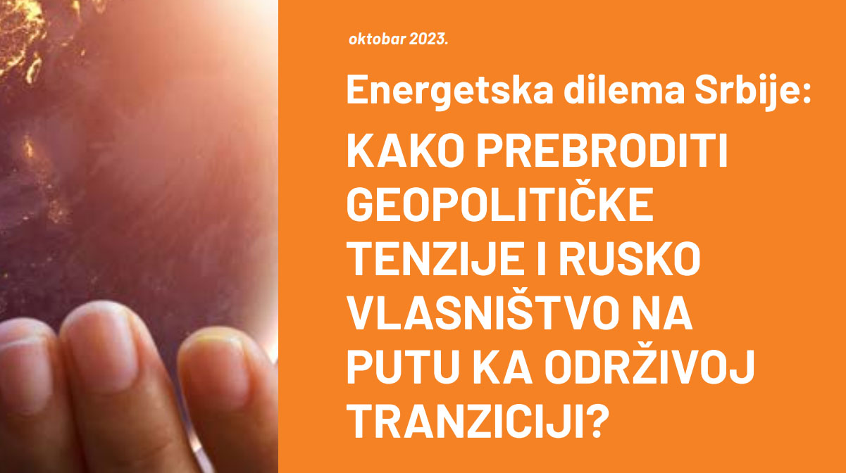 Energetska dilema Srbije: Kako prebroditi geopolitičke tenzije i rusko vlasništvo na putu ka održivoj tranziciji?